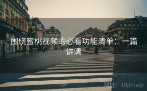 围绕蜜桃视频的必看功能清单：一篇讲清