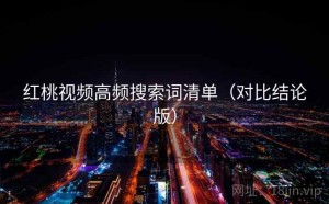 红桃视频高频搜索词清单（对比结论版）