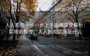 人人影视一步一步上手指南深度解析：实用向整理，人人影视官网是什么