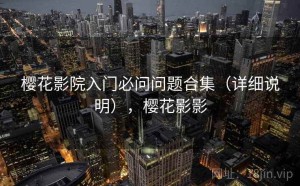 樱花影院入门必问问题合集（详细说明），樱花影影
