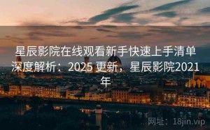 星辰影院在线观看新手快速上手清单深度解析：2025 更新，星辰影院2021年