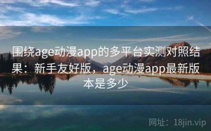围绕age动漫app的多平台实测对照结果：新手友好版，age动漫app最新版本是多少