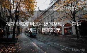 樱花影院使用过程疑问整理：一篇讲明白，樱花影厅