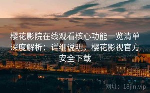 樱花影院在线观看核心功能一览清单深度解析：详细说明，樱花影视官方安全下载