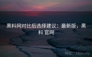黑料网对比后选择建议：最新版，黑料 官网