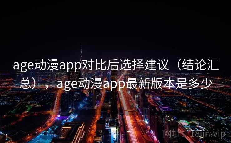 age动漫app对比后选择建议(结论汇总),age动漫app最新版本是多少 age动漫app对比后选择建议(结论汇总),age动漫app最新版本是多少