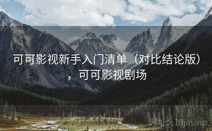 可可影视新手入门清单（对比结论版），可可影视剧场