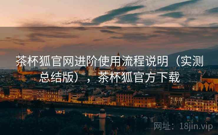 茶杯狐官网进阶使用流程说明(实测总结版),茶杯狐官方下载 茶杯狐官网进阶使用流程说明(实测总结版),茶杯狐官方下载